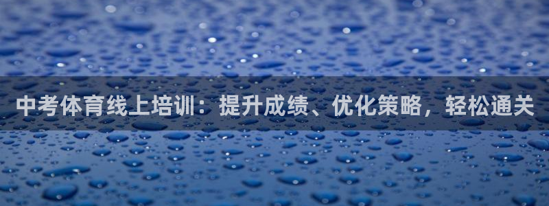 焦点娱乐平台最高待遇：中考体育线上培训：提升成绩、优