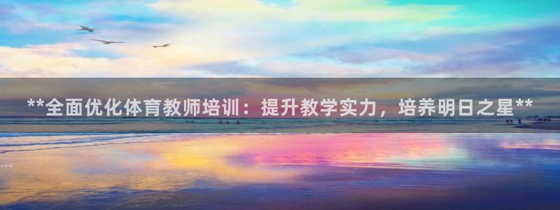 焦点娱乐传媒有限公司怎么样啊赚钱吗：**全面优化体育