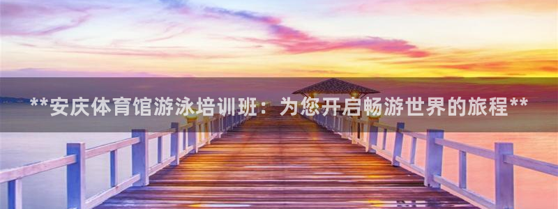 焦点娱乐什么意思：**安庆体育馆游泳培训班：为您开启