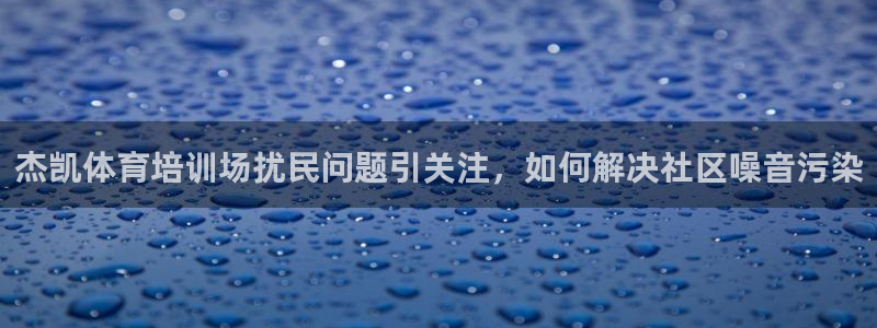 焦点娱乐有限公司怎么样：杰凯体育培训场扰民问题引关注