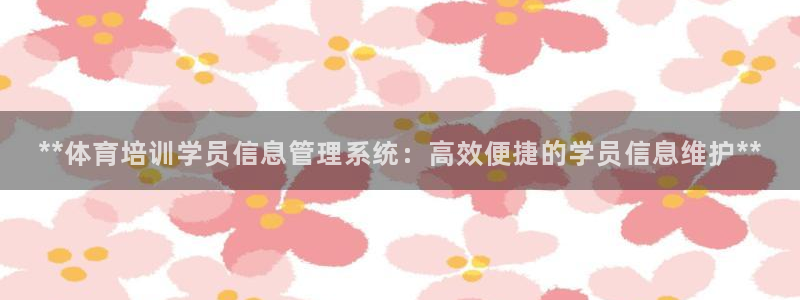 焦点娱乐讲7O777：**体育培训学员信息管理系统：