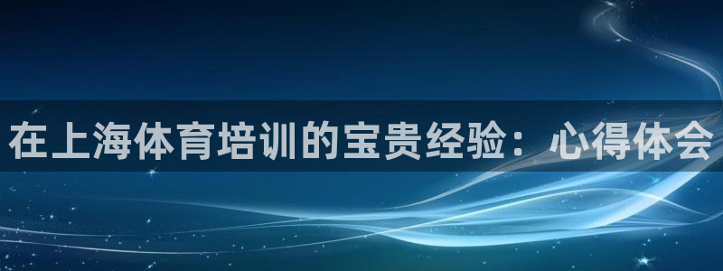 焦点娱乐下载手机版官网：在上海体育培训的宝贵经验：心