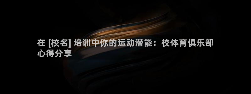 焦点娱乐平台底7O777：在 [校名] 培训中你的运