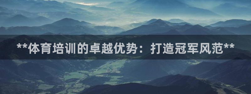 焦点娱乐平台最高待遇：**体育培训的卓越优势：打造冠