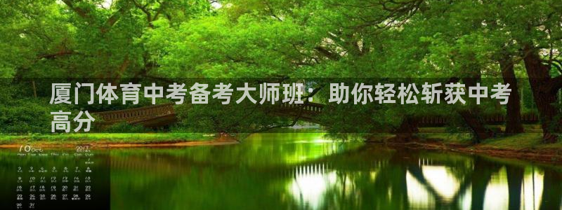 焦点娱乐平台注册账号安全吗可靠吗：厦门体育中考备考大师班：助