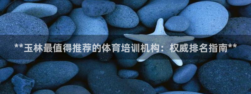 焦点娱乐app下载安装：**玉林最值得推荐的体育培训