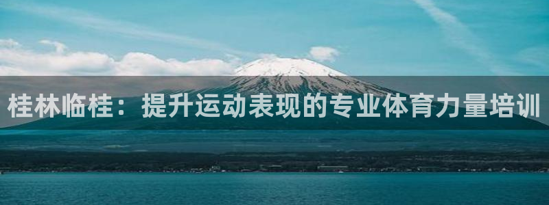焦点娱乐平台章7O777：桂林临桂：提升运动表现的专