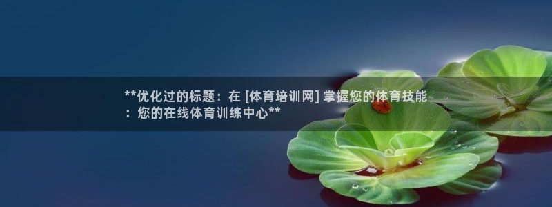 焦点娱乐官方网站首页：**优化过的标题：在 [体育培
