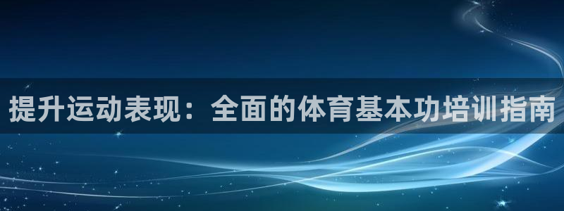 焦点娱乐平台怎么样可靠吗：提升运动表现：全面的体育基