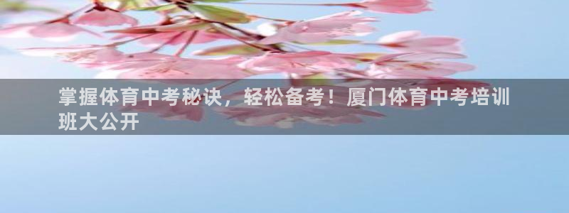 焦点娱乐官网首页下载安装：掌握体育中考秘诀，轻松备考！厦门体