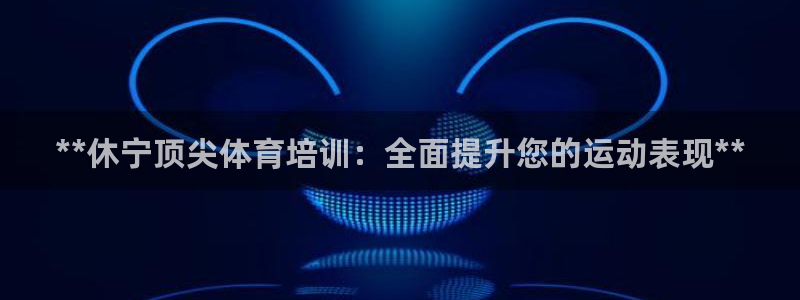 焦点娱乐有限公司怎么样：**休宁顶尖体育培训：全面提升您的运