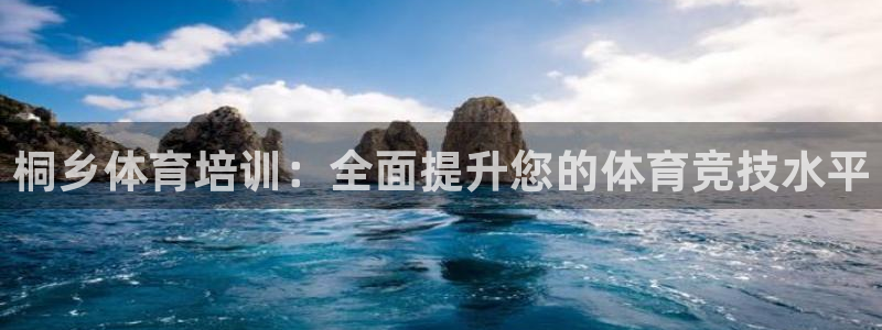 焦点娱乐平台是正规的吗知乎文章：桐乡体育培训：全面提