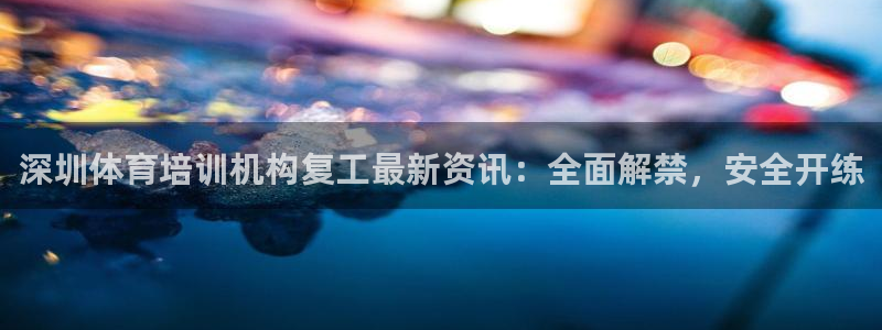 焦点娱乐传媒有限公司怎么样呀：深圳体育培训机构复工最