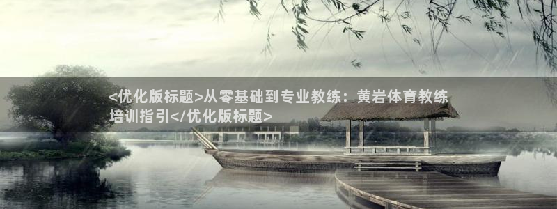 焦点娱乐平台：<优化版标题>从零基础到专业教练：黄岩
