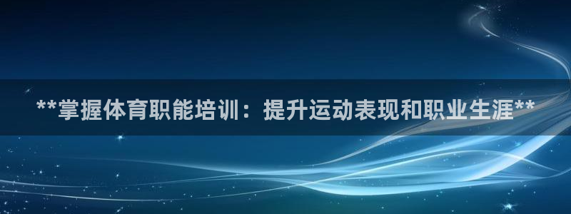 焦点娱乐开发：**掌握体育职能培训：提升运动表现和职