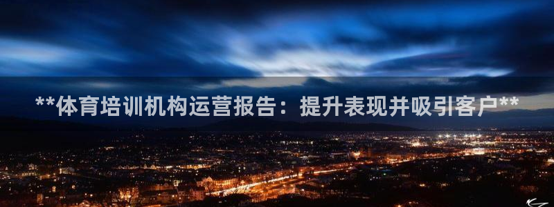 焦点娱乐如何注册账号和密码呢：**体育培训机构运营报