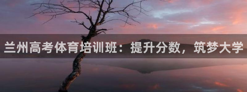 焦点娱乐平台客服电话号码：兰州高考体育培训班：提升分