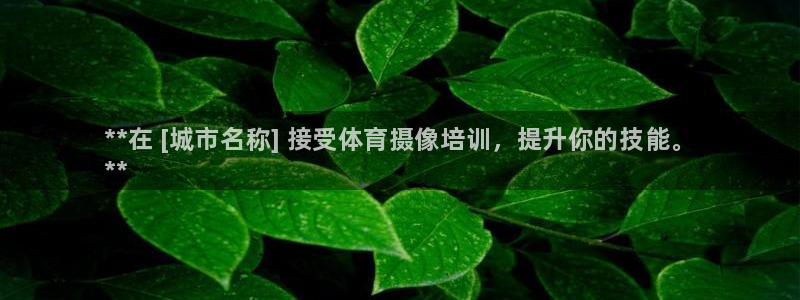 焦点娱乐是黑平台吗：**在 [城市名称] 接受体育摄像培训，