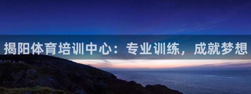 焦点娱乐官方网站下载手机版苹果：揭阳体育培训中心：专